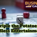 Triple the Potatoes: Endless Entertainment